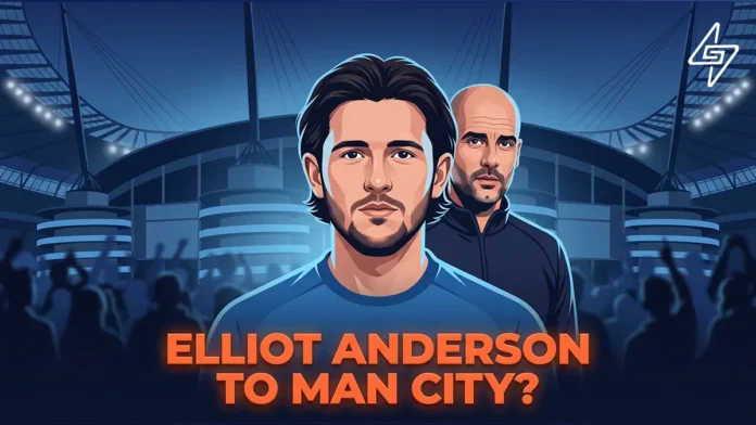 Elliot-Anderson-to-Man-City Manchester City