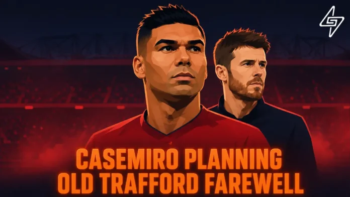 Casemiro planning Old Trafford farewell Casemiro