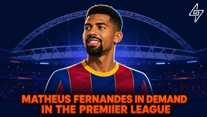Matheus Fernandes wanted by Premier League teams Mateus Fernandes Transfer News